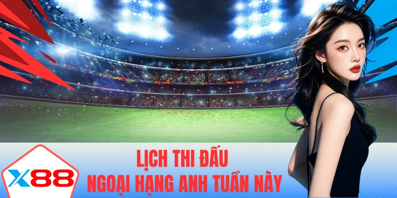 Lịch thi đấu ngoài hạng anh tuần này