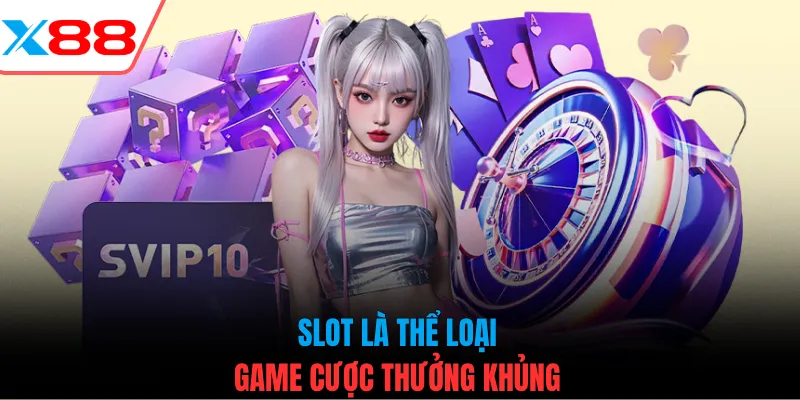 Slot là thể loại game cược thưởng khủng